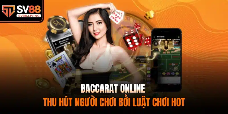 Baccarat online thu hút người chơi bởi luật chơi hot