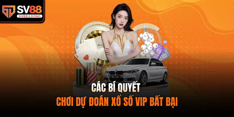 Các bí quyết chơi dự đoán xổ số vip bất bại