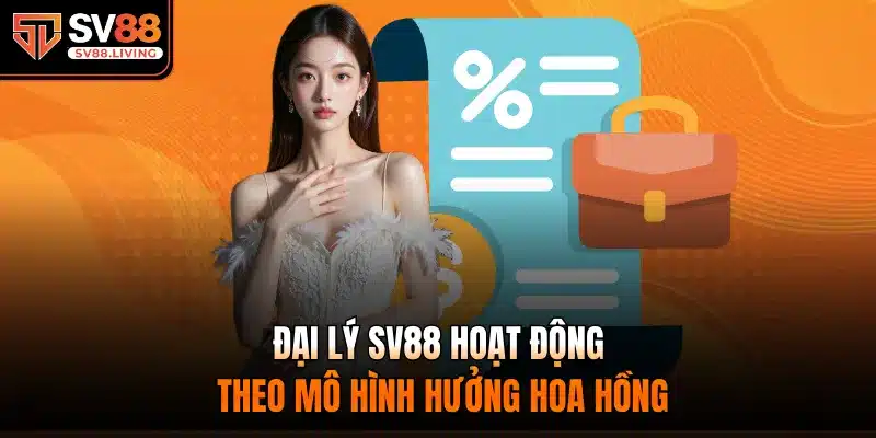 Đại Lý SV88 hoạt động theo mô hình hưởng hoa hồng