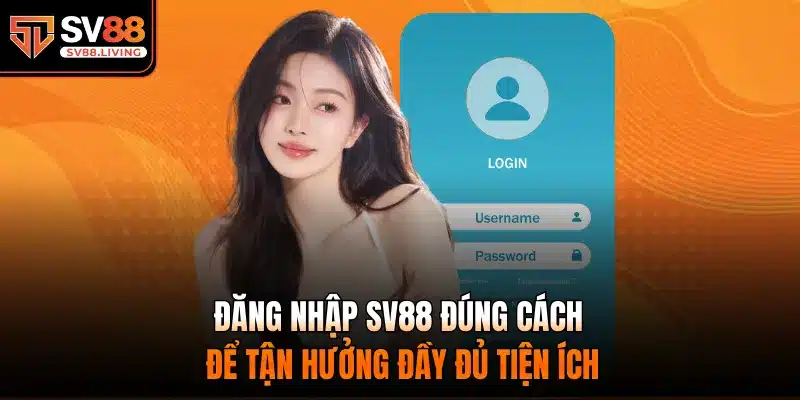 Đăng Nhập SV88 đúng cách để tận hưởng đầy đủ tiện ích