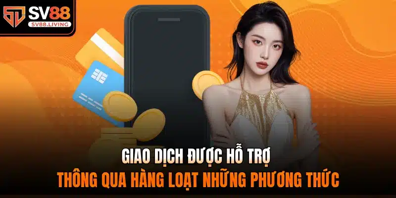 Giao dịch được hỗ trợ thông qua hàng loạt những phương thức 