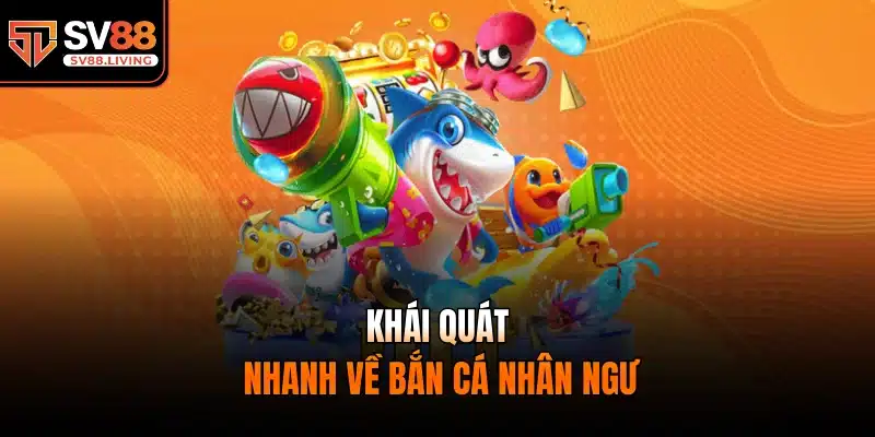 Khái quát nhanh về bắn cá nhân ngư