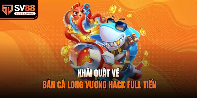 Khái quát về bắn cá long vương hack full tiến