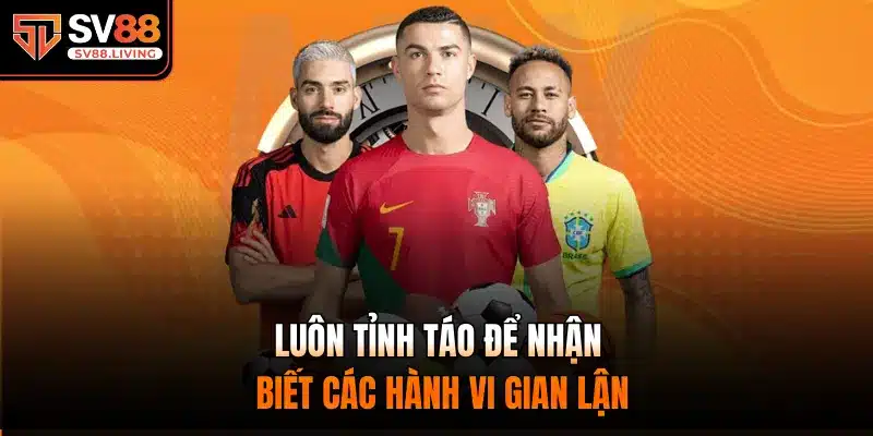 Luôn tỉnh táo để nhận biết các hành vi gian lận