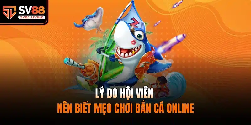 Lý do hội viên nên biết mẹo chơi bắn cá online