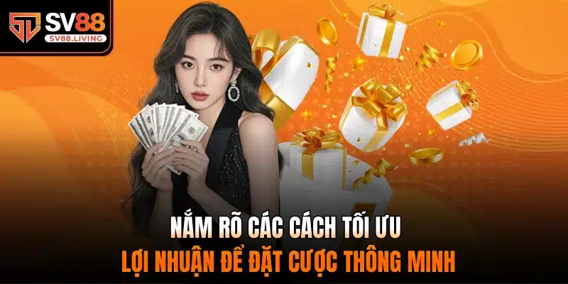 Nắm rõ các cách tối ưu lợi nhuận để đặt cược thông minh