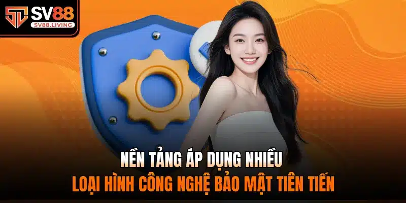 Nền tảng áp dụng nhiều loại hình công nghệ bảo mật tiên tiến