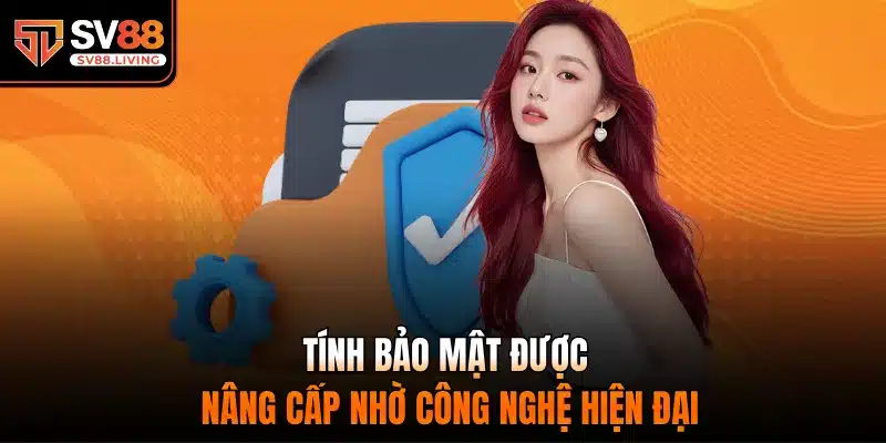 Tính bảo mật được nâng cấp nhờ công nghệ hiện đại
