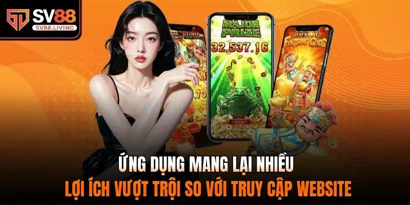 Ứng dụng mang lại nhiều lợi ích vượt trội so với truy cập website
